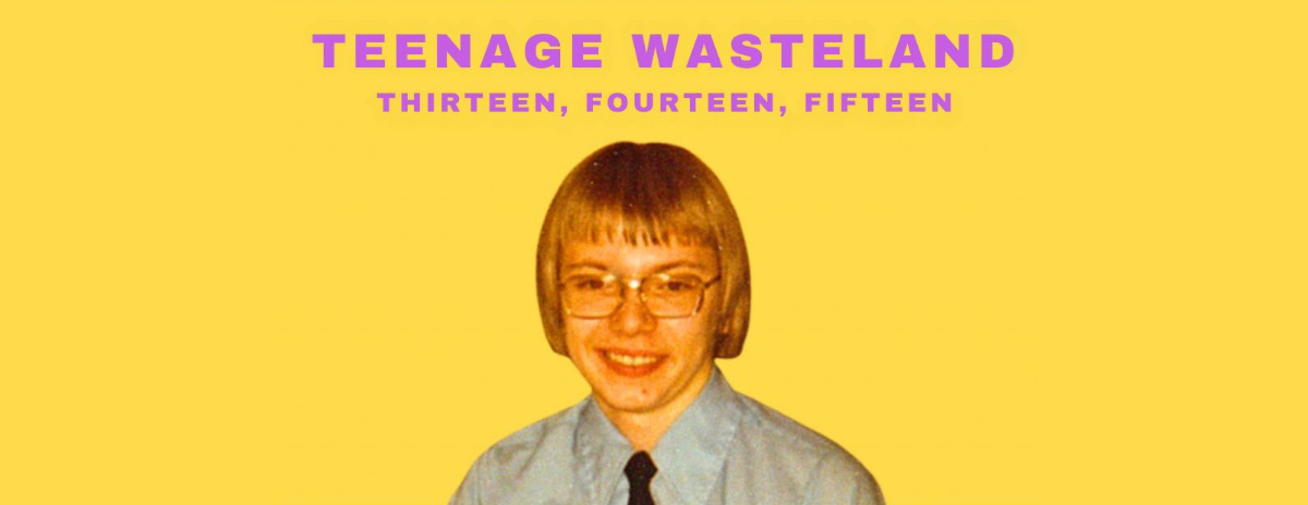 TEENAGE WASTELAND: Thirteen Fourteen Fifteen with David Dean Bottrell